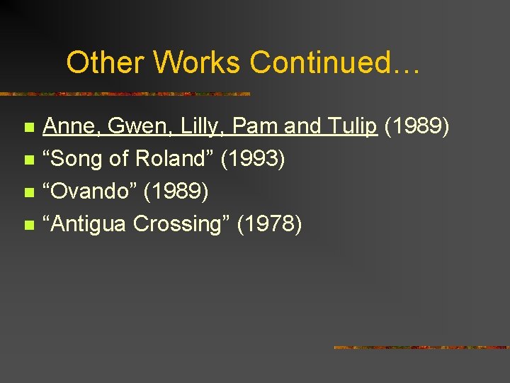 Other Works Continued… n n Anne, Gwen, Lilly, Pam and Tulip (1989) “Song of