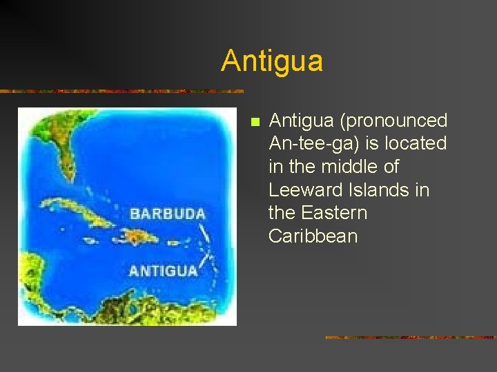 Antigua n Antigua (pronounced An-tee-ga) is located in the middle of Leeward Islands in