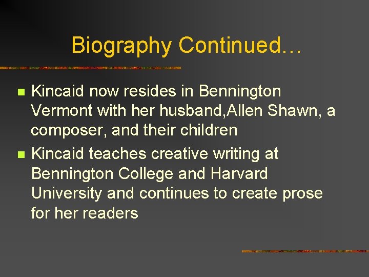 Biography Continued… n n Kincaid now resides in Bennington Vermont with her husband, Allen