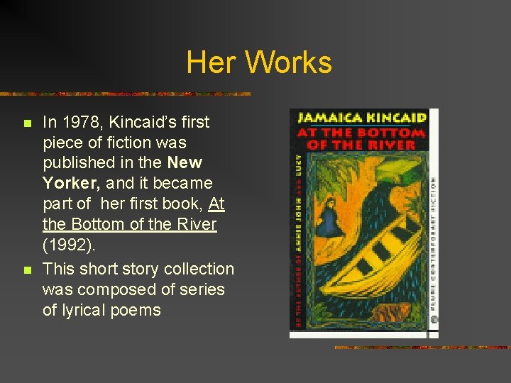 Her Works n n In 1978, Kincaid’s first piece of fiction was published in