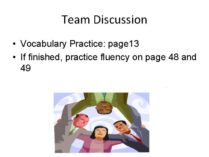 Team Discussion • Vocabulary Practice: page 13 • If finished, practice fluency on page