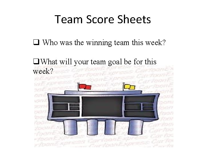 Team Score Sheets q Who was the winning team this week? q. What will