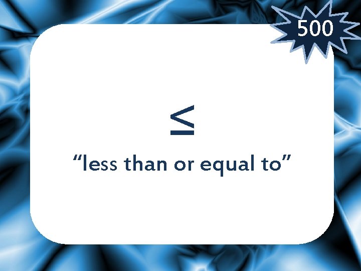500 ≤ “less than or equal to” 