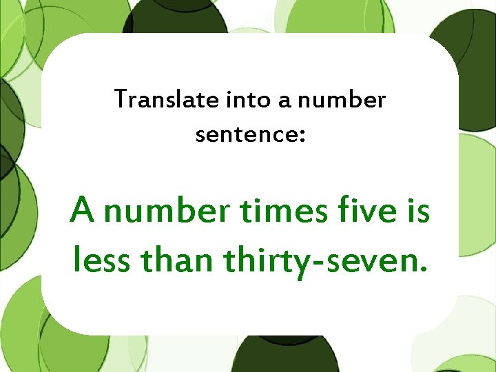 Translate into a number sentence: A number times five is less than thirty-seven. 