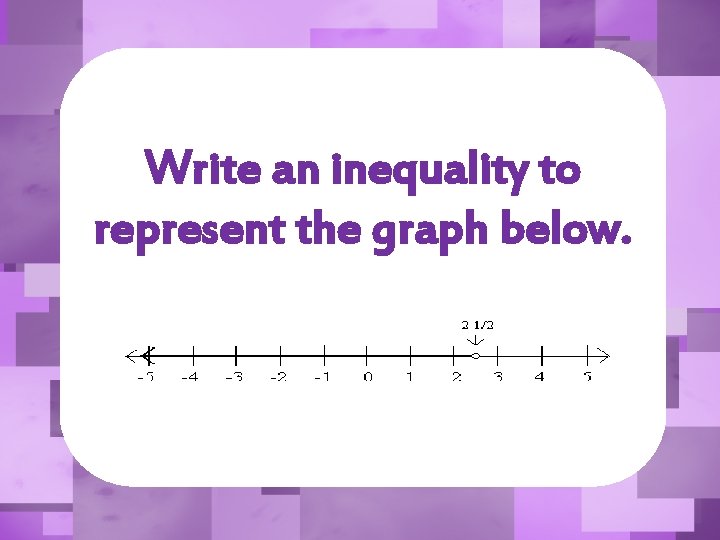 Write an inequality to represent the graph below. 