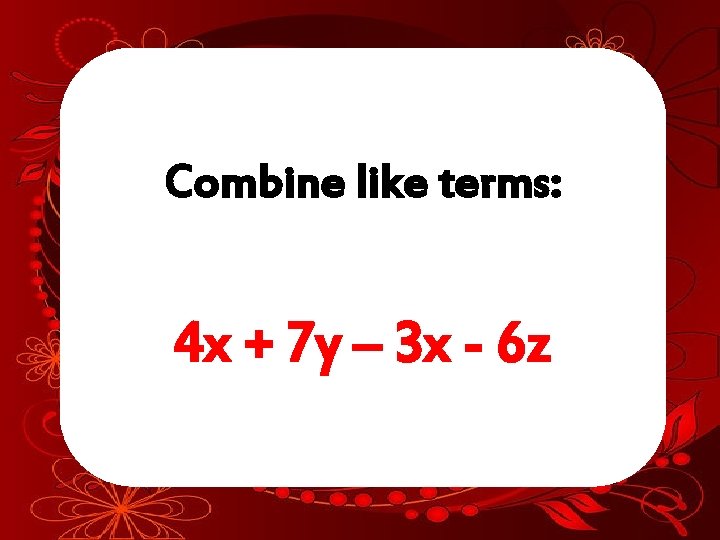 Combine like terms: 4 x + 7 y – 3 x - 6 z