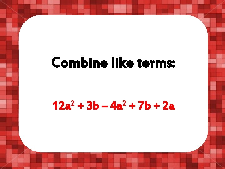 Combine like terms: 12 a 2 + 3 b – 4 a 2 +