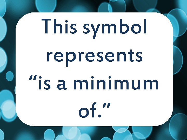 This symbol represents “is a minimum of. ” 
