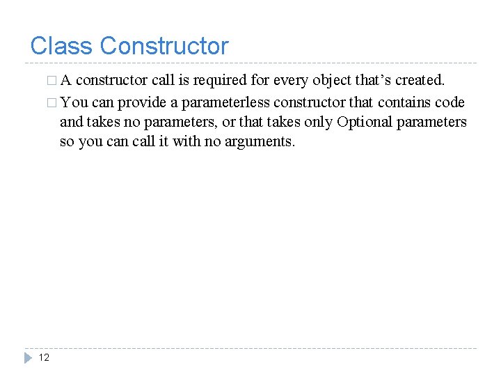 Class Constructor �A constructor call is required for every object that’s created. � You