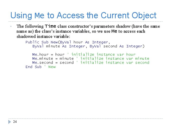 Using Me to Access the Current Object • The following Time class constructor’s parameters