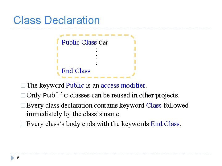 Class Declaration Public Class Car : : : End Class � The keyword Public