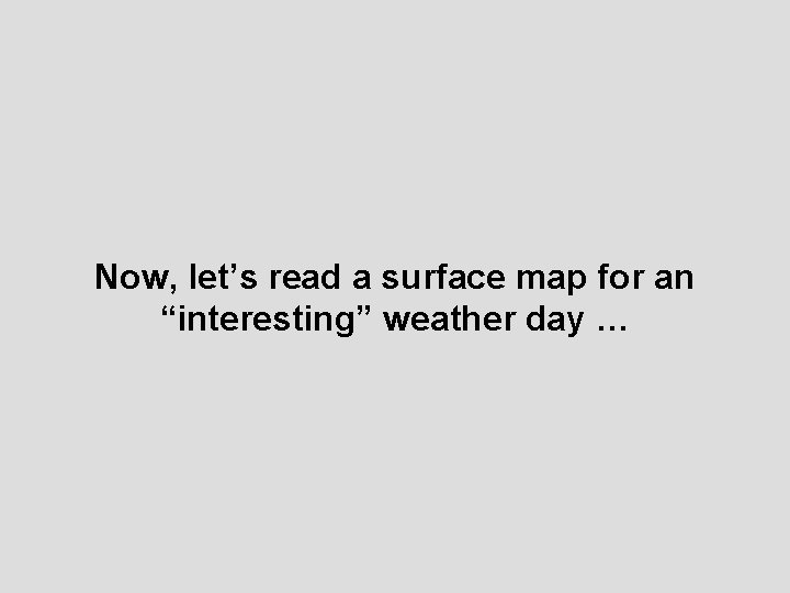 Now, let’s read a surface map for an “interesting” weather day … 