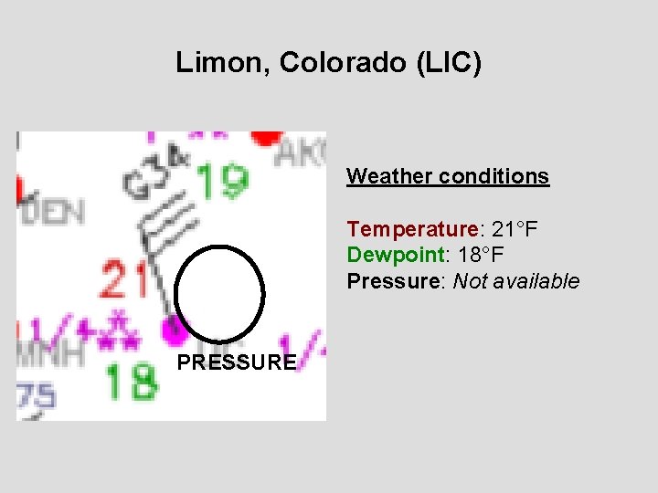 Limon, Colorado (LIC) Weather conditions Temperature: 21°F Dewpoint: 18°F Pressure: Not available PRESSURE 