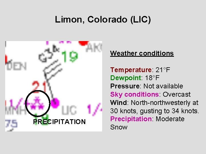 Limon, Colorado (LIC) Weather conditions PRECIPITATION Temperature: 21°F Dewpoint: 18°F Pressure: Not available Sky