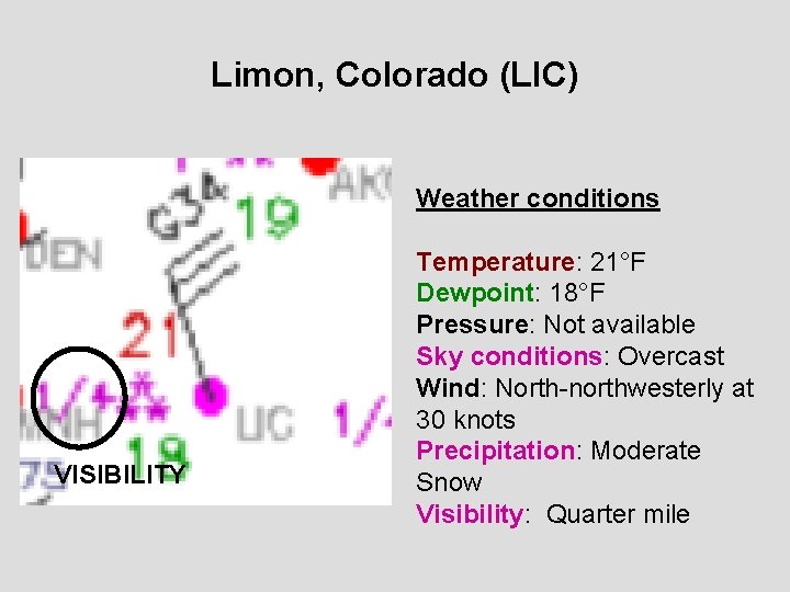 Limon, Colorado (LIC) Weather conditions VISIBILITY Temperature: 21°F Dewpoint: 18°F Pressure: Not available Sky