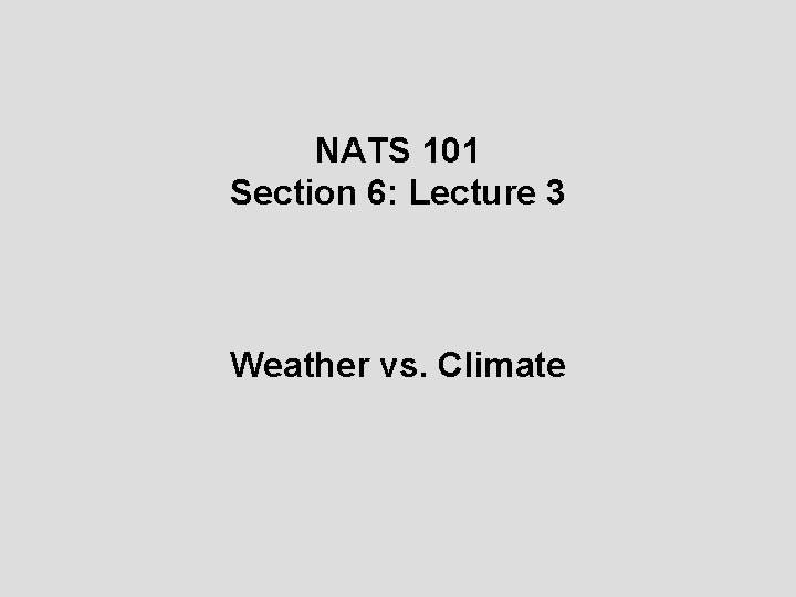 NATS 101 Section 6: Lecture 3 Weather vs. Climate 