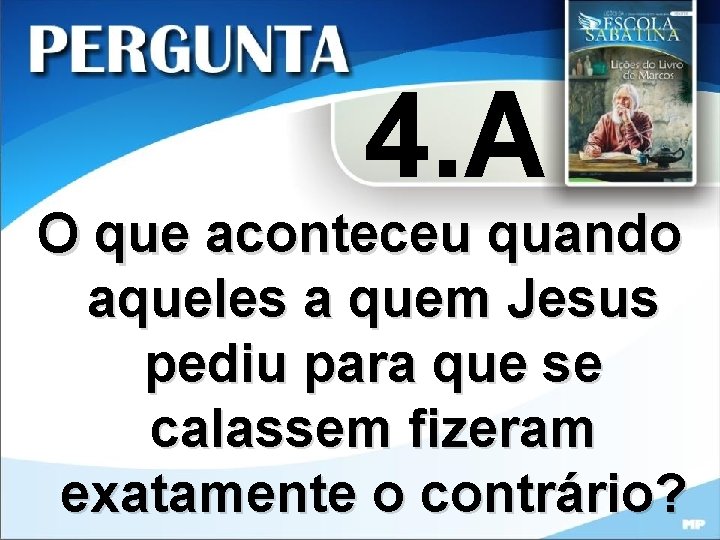 4. A O que aconteceu quando aqueles a quem Jesus pediu para que se