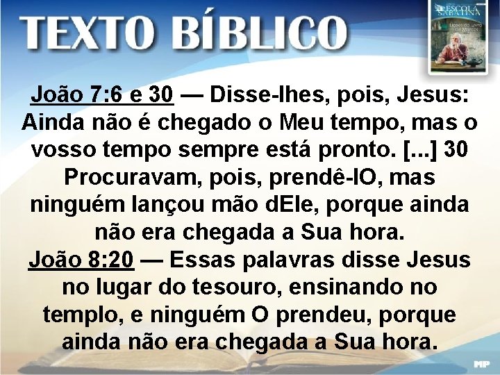 João 7: 6 e 30 — Disse-lhes, pois, Jesus: Ainda não é chegado o