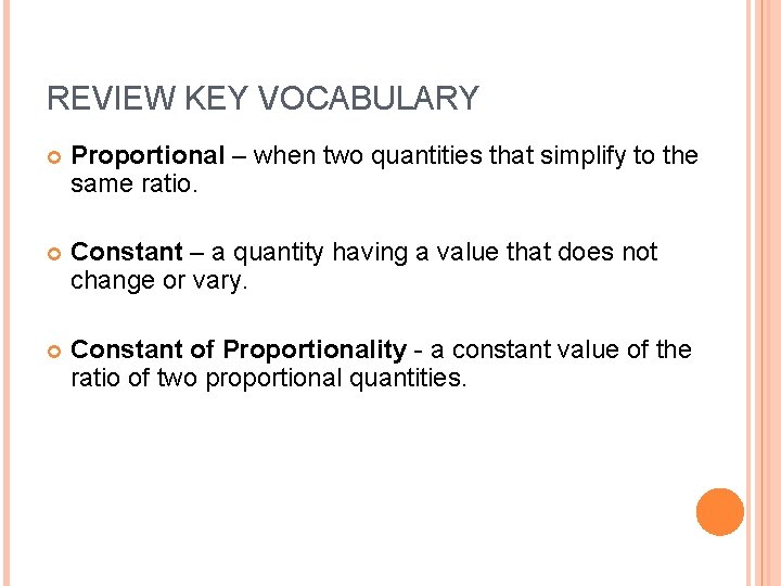 REVIEW KEY VOCABULARY Proportional – when two quantities that simplify to the same ratio.