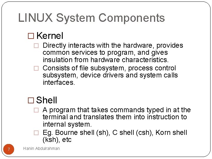 LINUX System Components � Kernel � Directly interacts with the hardware, provides common services