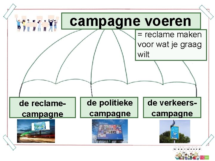 campagne voeren = reclame maken voor wat je graag wilt de reclamecampagne de politieke