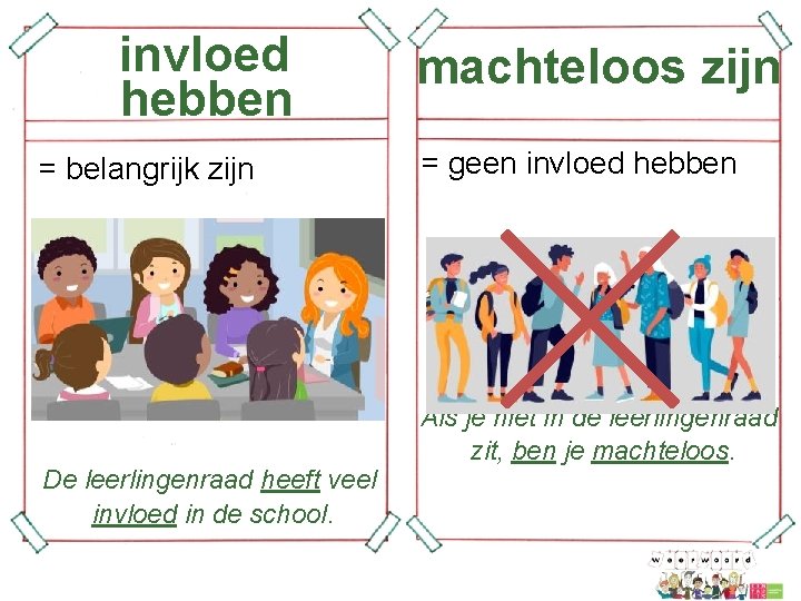 invloed hebben = belangrijk zijn De leerlingenraad heeft veel invloed in de school. machteloos