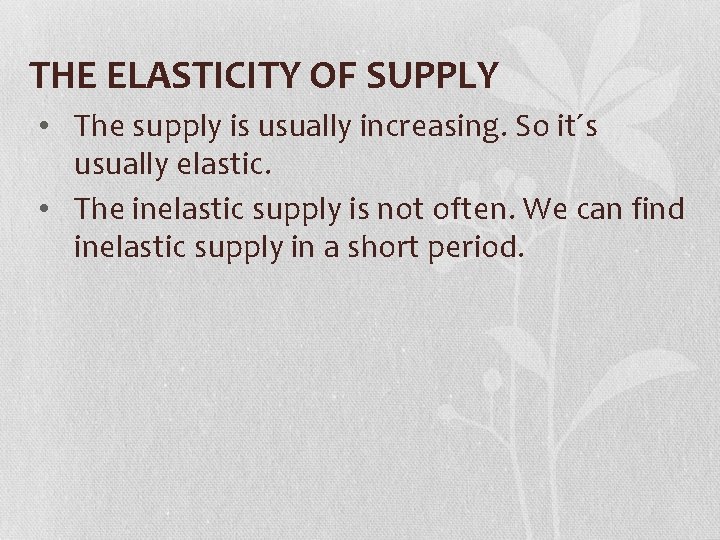 THE ELASTICITY OF SUPPLY • The supply is usually increasing. So it´s usually elastic.