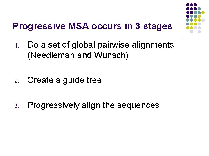 Progressive MSA occurs in 3 stages 1. Do a set of global pairwise alignments Progressive MSA occurs in 3 stages 1. Do a set of global pairwise alignments