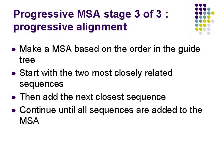 Progressive MSA stage 3 of 3 : progressive alignment l l Make a MSA Progressive MSA stage 3 of 3 : progressive alignment l l Make a MSA
