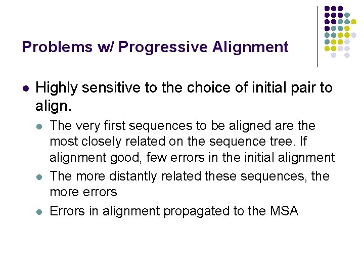 Problems w/ Progressive Alignment l Highly sensitive to the choice of initial pair to Problems w/ Progressive Alignment l Highly sensitive to the choice of initial pair to