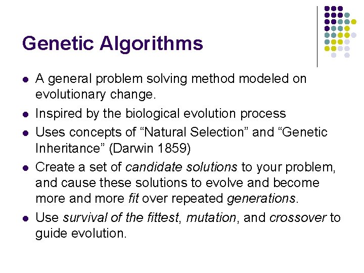 Genetic Algorithms l l l A general problem solving method modeled on evolutionary change. Genetic Algorithms l l l A general problem solving method modeled on evolutionary change.