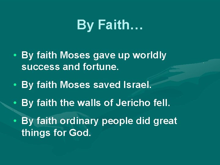 By Faith… • By faith Moses gave up worldly success and fortune. • By