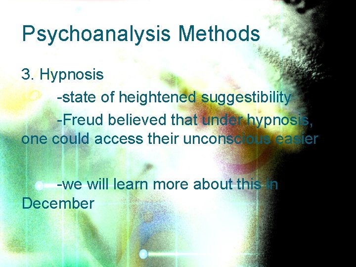 Psychoanalysis Methods 3. Hypnosis -state of heightened suggestibility -Freud believed that under hypnosis, one