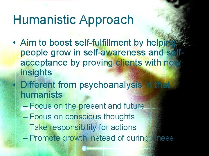 Humanistic Approach • Aim to boost self-fulfillment by helping people grow in self-awareness and