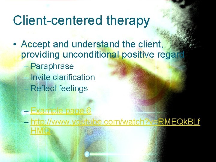 Client-centered therapy • Accept and understand the client, providing unconditional positive regard – Paraphrase