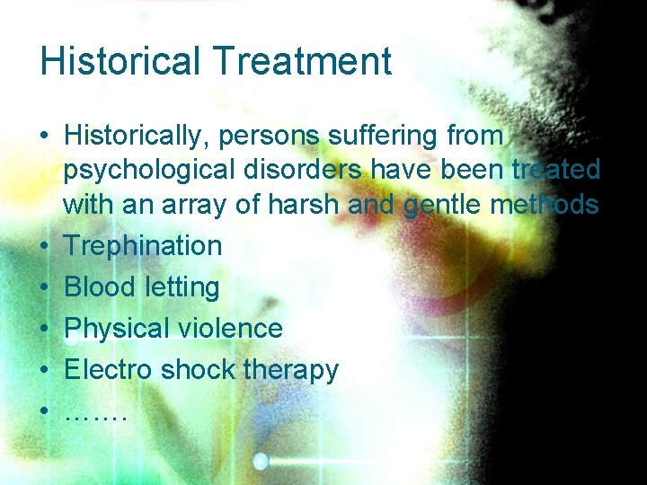 Historical Treatment • Historically, persons suffering from psychological disorders have been treated with an