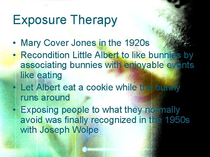 Exposure Therapy • Mary Cover Jones in the 1920 s • Recondition Little Albert