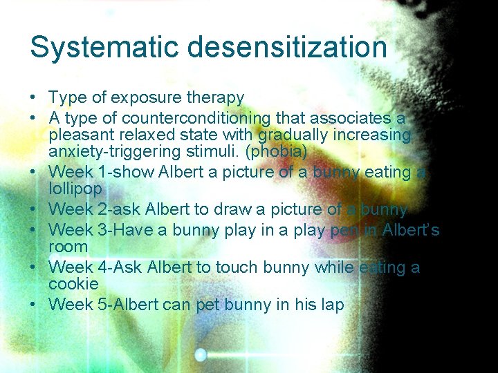 Systematic desensitization • Type of exposure therapy • A type of counterconditioning that associates