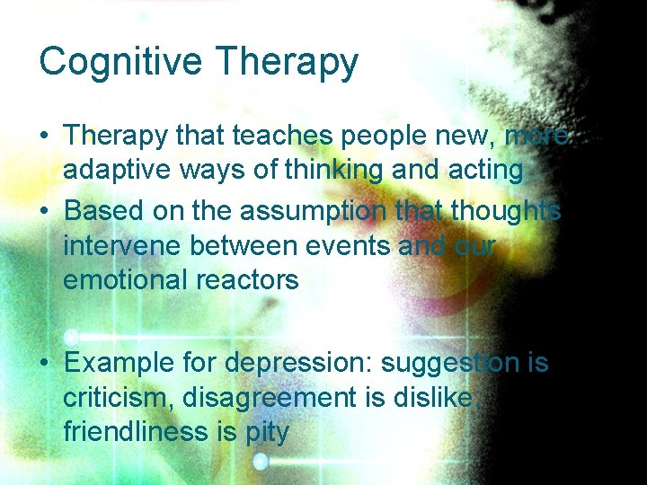 Cognitive Therapy • Therapy that teaches people new, more adaptive ways of thinking and