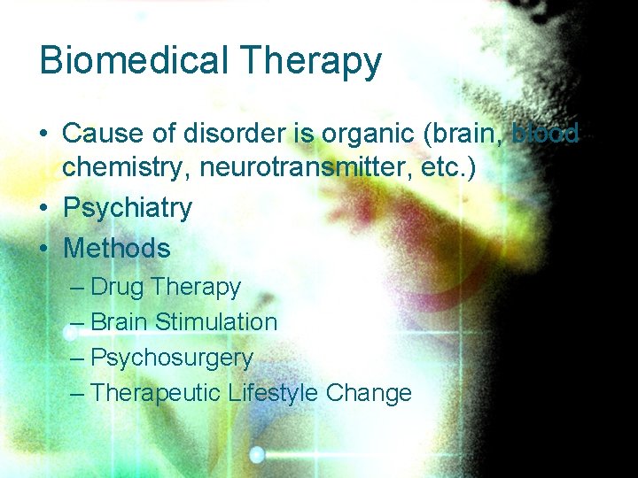 Biomedical Therapy • Cause of disorder is organic (brain, blood chemistry, neurotransmitter, etc. )