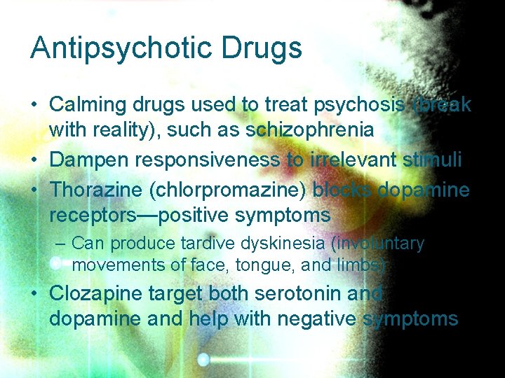 Antipsychotic Drugs • Calming drugs used to treat psychosis (break with reality), such as