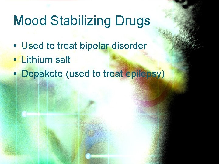 Mood Stabilizing Drugs • Used to treat bipolar disorder • Lithium salt • Depakote