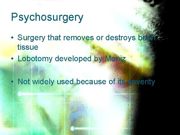 Psychosurgery • Surgery that removes or destroys brain tissue • Lobotomy developed by Moniz