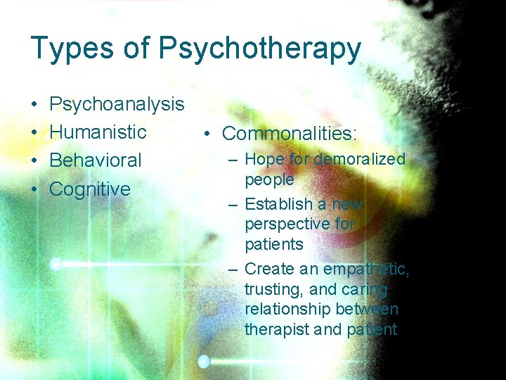 Types of Psychotherapy • • Psychoanalysis Humanistic • Commonalities: – Hope for demoralized Behavioral