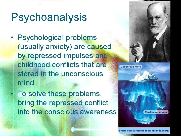 Psychoanalysis • Psychological problems (usually anxiety) are caused by repressed impulses and childhood conflicts