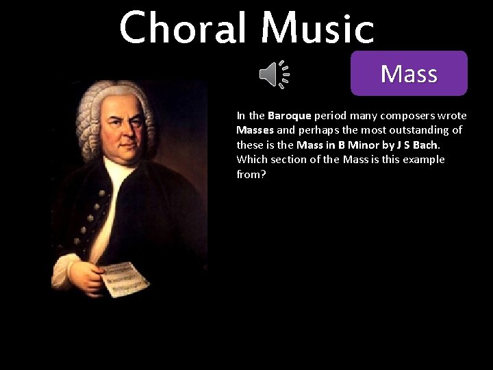 Choral Music Mass In the Baroque period many composers wrote Masses and perhaps the