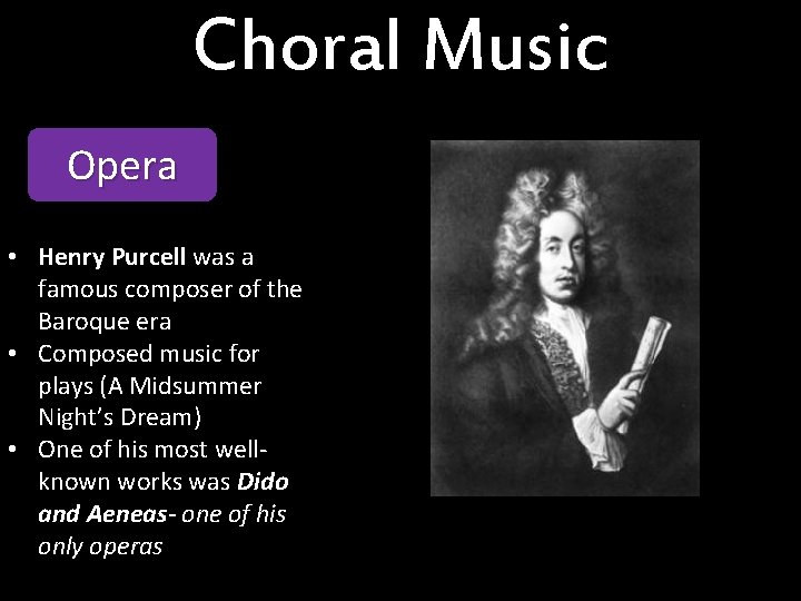 Choral Music Opera • Henry Purcell was a famous composer of the Baroque era