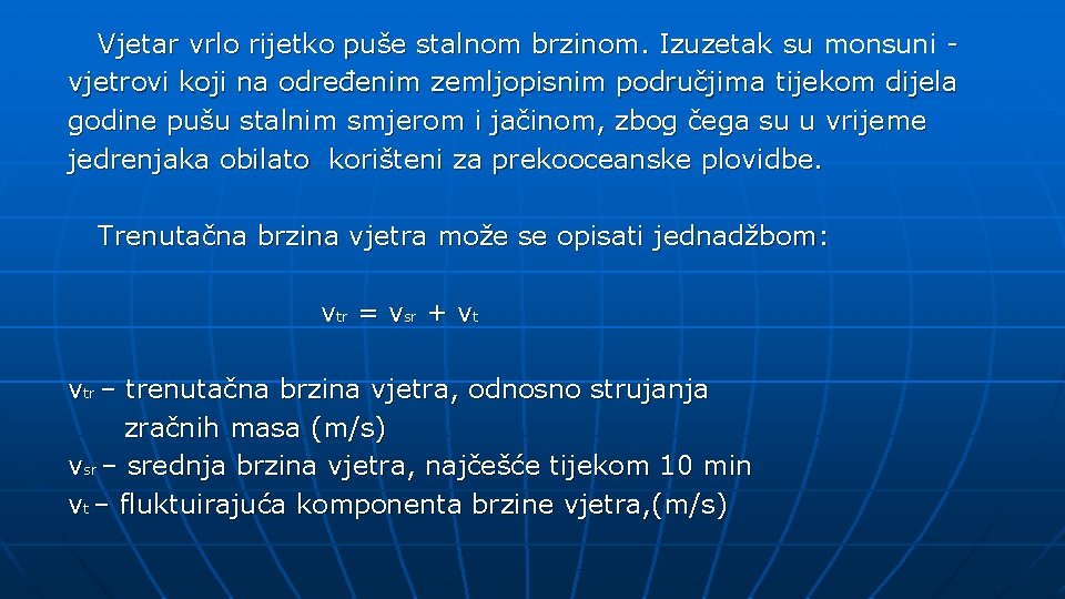 Vjetar vrlo rijetko puše stalnom brzinom. Izuzetak su monsuni vjetrovi koji na određenim zemljopisnim