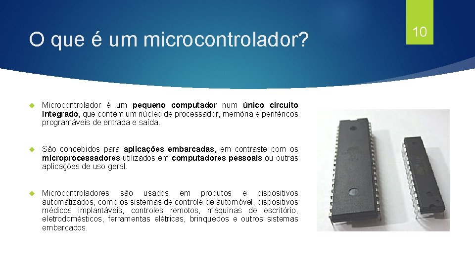 O que é um microcontrolador? Microcontrolador é um pequeno computador num único circuito integrado,