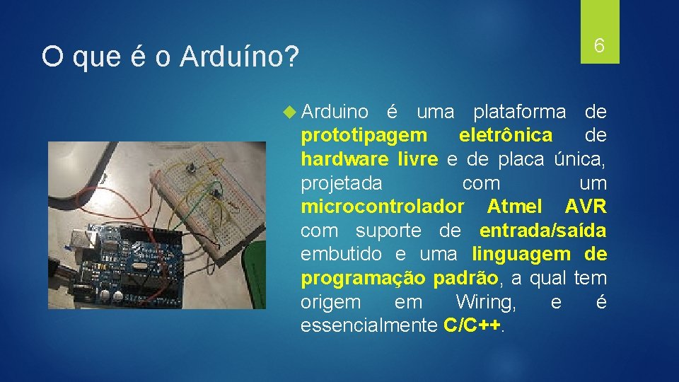 6 O que é o Arduíno? Arduino é uma plataforma de prototipagem eletrônica de